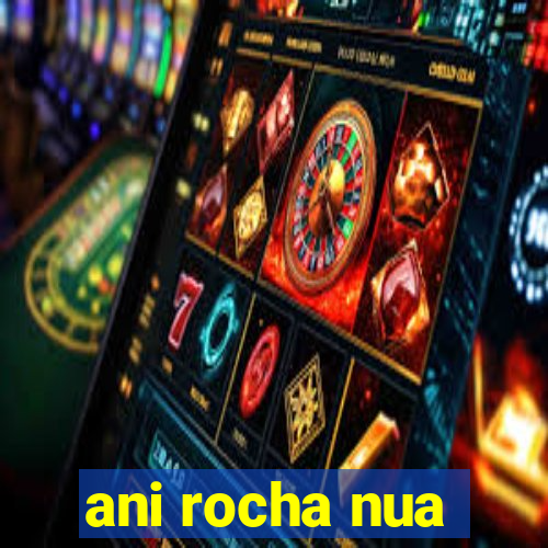 ani rocha nua